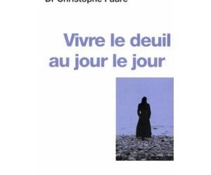 Mon coup de cœur pour « Vivre le deuil au jour le jour » du Dr Christophe Fauré